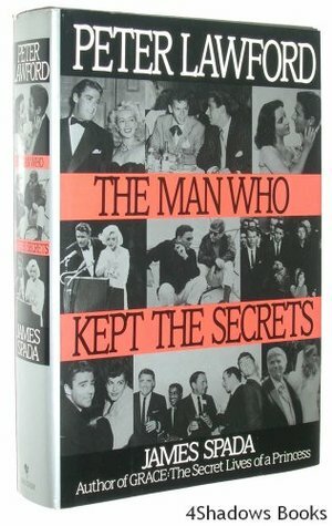 Peter Lawford: The Man Who Kept the Secrets by James Spada