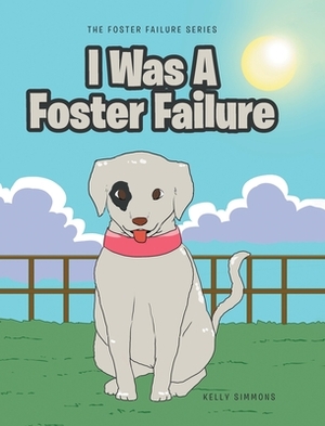 I Was A Foster Failure by Kelly Simmons