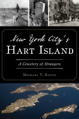 New York City's Hart Island: A Cemetery of Strangers by Michael T. Keene