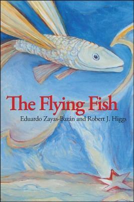 The Flying Fish by Robert J. Higgs, Eduardo Zayas-Bazan