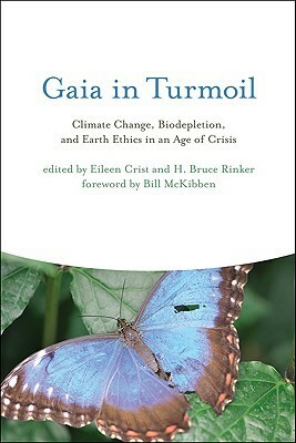 Gaia in Turmoil: Climate Change, Biodepletion, and Earth Ethics in an Age of Crisis by Eileen Crist, Bill McKibben, H. Bruce Rinker