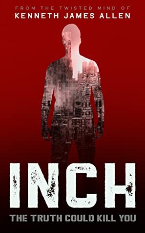 INCH: A dystopian conspiracy thriller with a massive twist by Kenneth James Allen