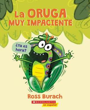 La Oruga Muy Impaciente (the Very Impatient Caterpillar) by Ross Burach