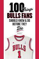 100 Things Bulls Fans Should Know &amp; Do Before They Die by Kent McDill