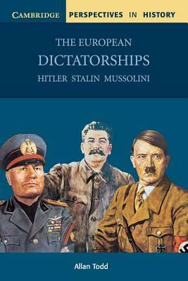 The European Dictatorships: Hitler, Stalin, Mussolini by Allan Todd