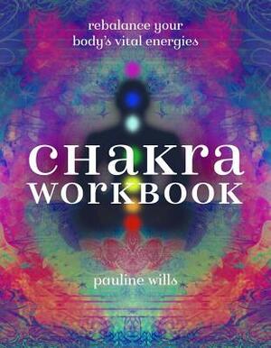 Chakra Workbook: Rebalance Your Body's Vital Energies by Pauline Wills