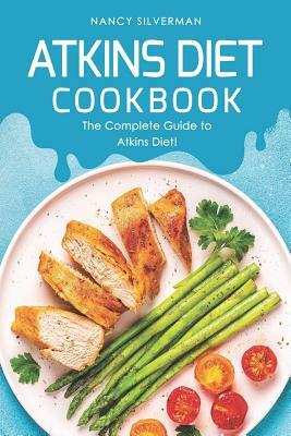 Atkins Diet Cookbook: The Complete Guide to Atkins Diet! by Nancy Silverman