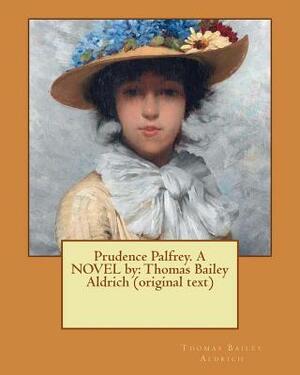 Prudence Palfrey. A NOVEL by: Thomas Bailey Aldrich (original text) by Thomas Bailey Aldrich
