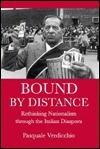 Bound by Distance: Rethinking Nationalism Through the Italian Diaspora by Pasquale Verdicchio