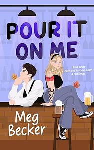 Pour It On Me by Meg Becker