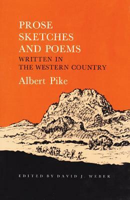 Prose Sketches and Poems: Written in the Western Country by Albert Pike