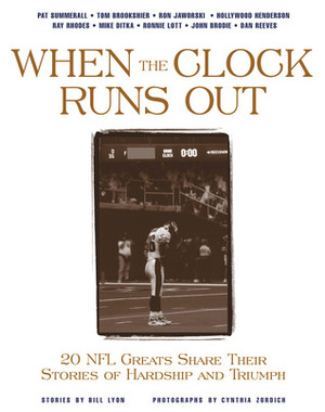 When the Clock Runs Out: 20 NFL Greats Share Their Stories of Hardship and Triumph by Cynthia Zordich, Bill Lyon