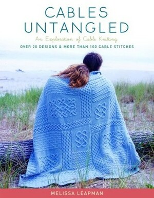 Cables Untangled: An Exploration of Cable Knitting by Melissa Leapman