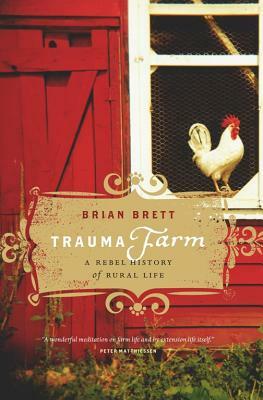 Trauma Farm: A Rebel History of Rural Life by Brian Brett