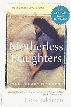 Motherless Daughters: The Legacy of Loss, Second Edition by Hope Edelman, Hope Edelman