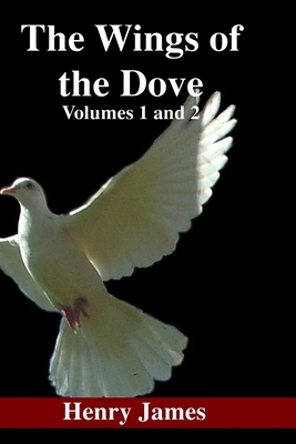 The Wings of the Dove: Volumes 1 and 2 by Henry James