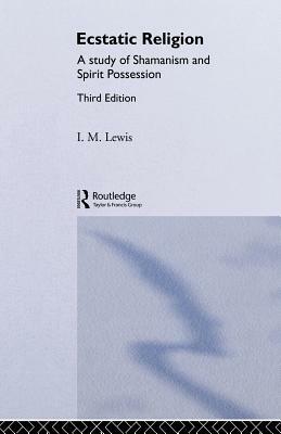 Ecstatic Religion: A Study of Shamanism and Spirit Possession by I. M. Lewis