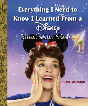 Everything I Need to Know I Learned from a Disney Little Golden Book (Disney) by Diane Muldrow
