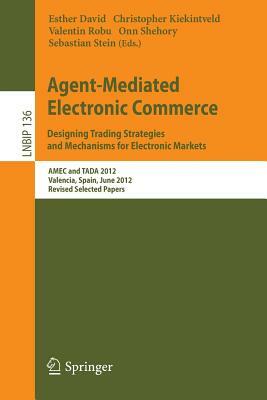 Agent-Mediated Electronic Commerce. Designing Trading Strategies and Mechanisms for Electronic Markets: Amec and Tada 2012, Valencia, Spain, June 4th, by 