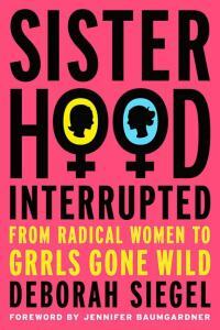 Sisterhood, Interrupted by Jennifer Baumgardner, Deborah Siegel
