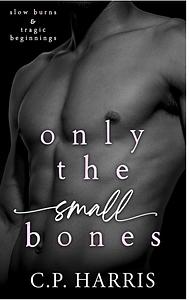 Only The Small Bones  by C.P. Harris