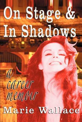 On Stage & in Shadows: A Career Memoir by Marie Wallace