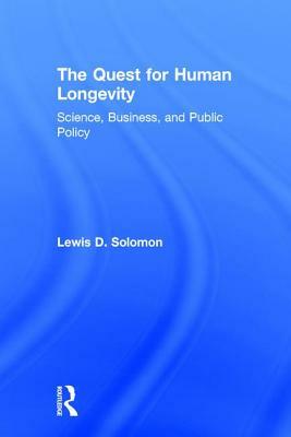 The Quest for Human Longevity: Science, Business, and Public Policy by Lewis D. Solomon