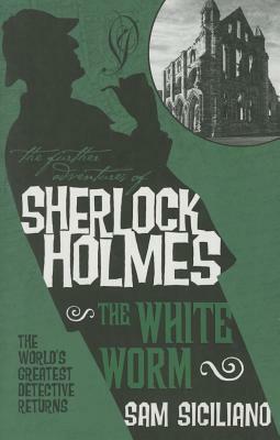 The Further Adventures of Sherlock Holmes - The White Worm by Sam Siciliano