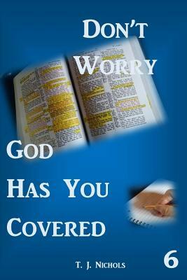 Don't Worry God Has You Covered 6 by T.J. Nichols