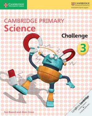 Cambridge Primary Science Challenge 3 by Jon Board, Alan Cross