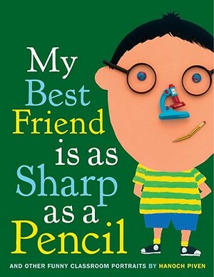 My Best Friend Is as Sharp as a Pencil: And Other Funny Classroom Portraits by Hanoch Piven