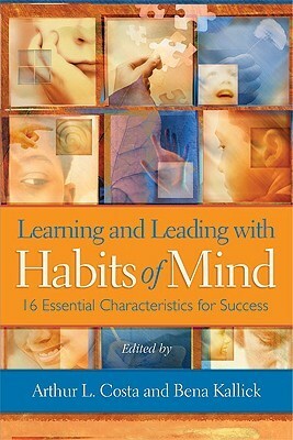 Learning and Leading with Habits of Mind: 16 Essential Characteristics for Success by Bena Kallick, Arthur L. Costa