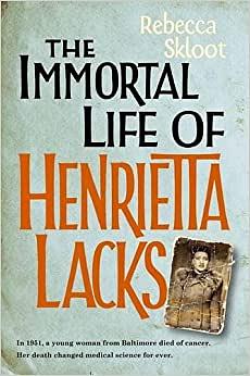 The Immortal Life Of Henrietta Lacks by Rebecca Skloot