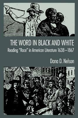 The Word in Black and White: Reading "Race" in American Literature, 1638-1867 by Dana D. Nelson