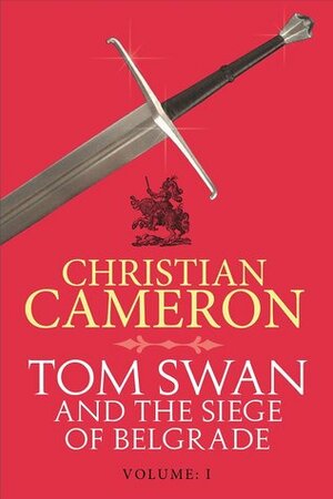 Tom Swan and the Siege of Belgrade: Part One by Christian Cameron