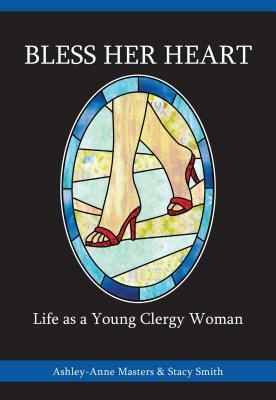 Bless Her Heart: Life as a Young Clergy Woman by Ashley-Anne Masters, Stacy Smith