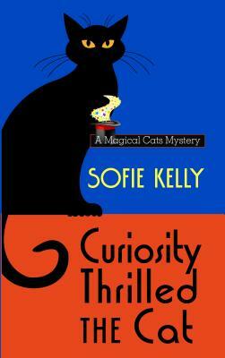 Curiosity Thrilled the Cat by Sofie Kelly