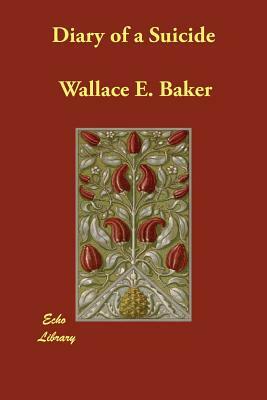 Diary of a Suicide by Wallace E. Baker