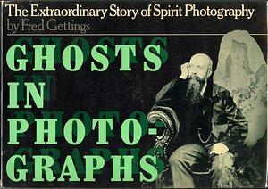 Ghosts in Photographs: The Extraordinary Story of Spirit Photography by Fred Gettings