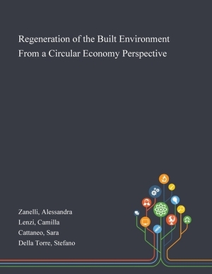 Regeneration of the Built Environment From a Circular Economy Perspective by Alessandra Zanelli, Sara Cattaneo, Camilla Lenzi