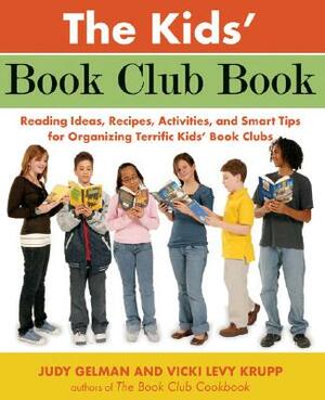 The Kids' Book Club Book: Reading Ideas, Recipes, Activities, and Smart Tips for Organizing Terrific Kids' Book Clubs by Vicki Levy Krupp, Judy Gelman