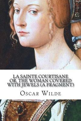 La Sainte Courtisane or, The Woman Covered with Jewels (A Fragment) by Oscar Wilde