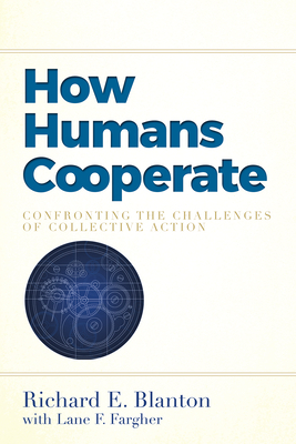 How Humans Cooperate: Confronting the Challenges of Collective Action by Richard E. Blanton