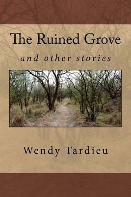 The Ruined Grove and other stories by Wendy Tardieu