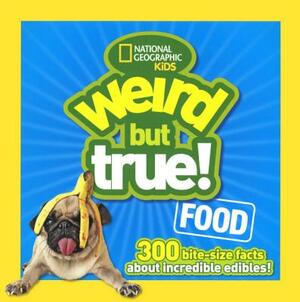 Weird But True Food: 30 Bite-Size Facts about Incredible Edibles by National Geographic Kids, Julie Beer