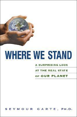 Where We Stand: A Surprising Look at the Real State of Our Planet by Seymour Garte