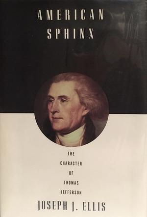 American Sphinx: The Character of Thomas Jefferson by Joseph J. Ellis