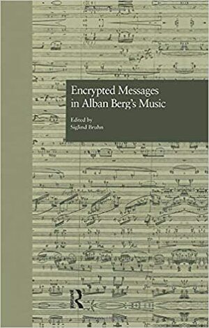 Encrypted Messages in Alban Berg's Music by Siglind Bruhn