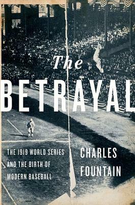 Betrayal: The 1919 World Series and the Birth of Modern Baseball by Charles Fountain