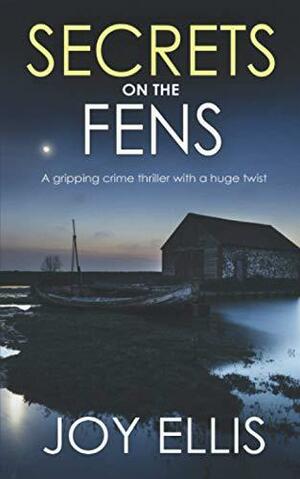 Secrets on the Fens: A Gripping Crime Thriller with a Huge Twist by Joy Ellis